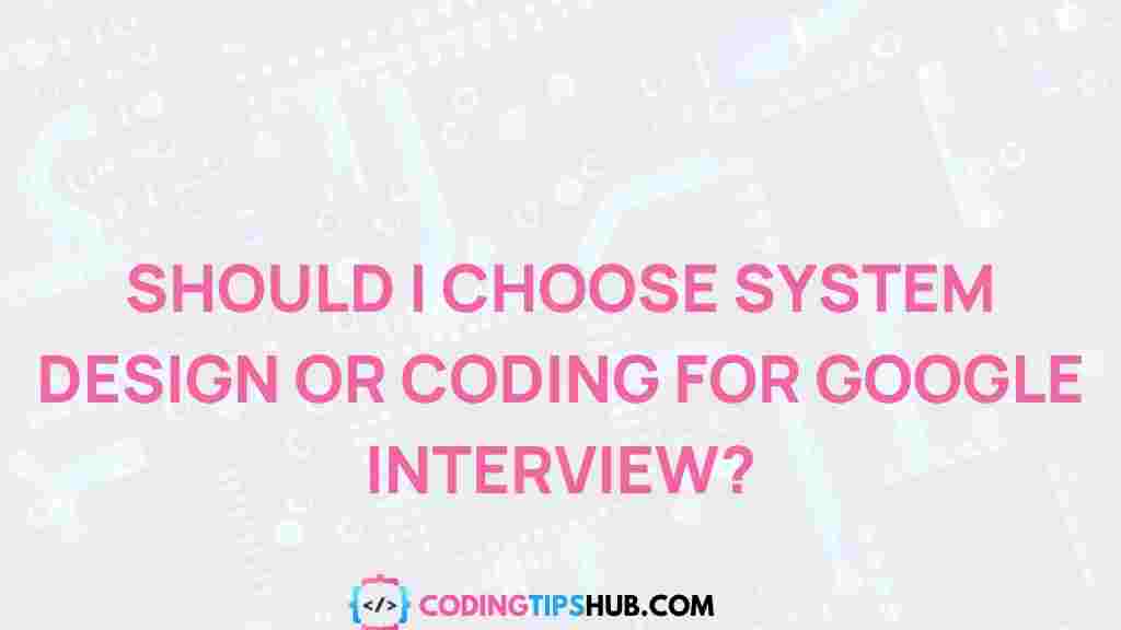 system-design-vs-coding-for-google-interview